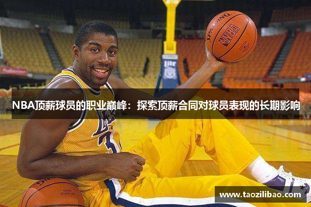 NBA顶薪球员的职业巅峰：探索顶薪合同对球员表现的长期影响